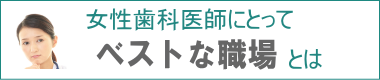 女性歯科医師にとってベストな職場とは