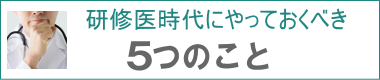 研修医時代にやっておくべき５つのこと